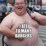 fat dude | I ATE TO MANY BURGERS; IM A RED NECK | image tagged in fat dude | made w/ Imgflip meme maker