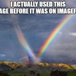 true | I ACTUALLY USED THIS IMAGE BEFORE IT WAS ON IMAGEFLIP | image tagged in kansas tornado vs rainbow | made w/ Imgflip meme maker
