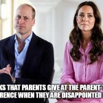 The disappointing looks that parents give at the parent- teacher conference | THE LOOKS THAT PARENTS GIVE AT THE PARENT-TEACHER CONFERENCE WHEN THEY ARE DISAPPOINTED IN YOU | image tagged in prince william,funny,disappointed,parents,disappointment,upset | made w/ Imgflip meme maker