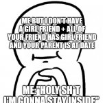 Christmas be like | CHRISTMAS IN 2021; ME BUT I DON'T HAVE A GIRL FRIEND + ALL OF YOUR FRIEND HAS GIRL FRIEND AND YOUR PARENT IS AT DATE; ME:"HOLY SH*T I'M GONNA STAY INSIDE" | image tagged in i should just stay still,christmas,solo,bruh | made w/ Imgflip meme maker