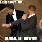 Cypher Raige | I HAVE A JOKE ABOUT JADA... DENIED, SIT DOWN!!! | image tagged in will smack | made w/ Imgflip meme maker