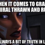 truth in legends | WHEN IT COMES TO GRAND ADMIRAL THRAWN AND RUHK, | image tagged in truth in legends | made w/ Imgflip meme maker
