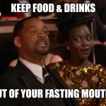 Fasting | KEEP FOOD & DRINKS; OUT OF YOUR FASTING MOUTH! | image tagged in will smith | made w/ Imgflip meme maker