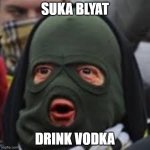Cheeki Breeki Man | SUKA BLYAT; DRINK VODKA | image tagged in cheeki breeki man | made w/ Imgflip meme maker