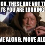 Move Along | NICK, THESE ARE NOT THE MINI’S YOU ARE LOOKING FOR; MOVE ALONG, MOVE ALONG. | image tagged in move along | made w/ Imgflip meme maker