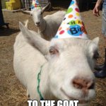 Goat Birthday | HAPPY BIRTHDAY; TO THE GOAT OF SPSS SOFTWARE | image tagged in goat birthday | made w/ Imgflip meme maker