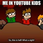 So this is Hell | ME IN YOUTUBE KIDS | image tagged in so this is hell | made w/ Imgflip meme maker