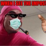 WHEN THE IMPOSTER IS SUS | ME WHEN I SEE THE IMPOSTER | image tagged in ey boss filthy frank pink guy | made w/ Imgflip meme maker