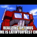 Optimus Prime | REALIZING OPTIMUS PRIME IS LATIN FOR BEST CHIEF | image tagged in optimus prime | made w/ Imgflip meme maker