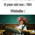 I’ll allow it | Website : How old are you? 6 year old me : 194; Website : | image tagged in i'll allow it,funny,memes,not a gif,true story | made w/ Imgflip meme maker