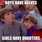 NCAA basketball | BOYS HAVE HALVES; GIRLS HAVE QUARTERS | image tagged in kindergarten cop kid | made w/ Imgflip meme maker