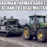 Tractor Claims Tank | UKRAINIAN FARMAR ABOUT TO DONATE A TANK TO LOCAL MILITARY BASE | image tagged in tractor claims tank | made w/ Imgflip meme maker