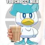 Quaxly | QUAXLY OFFERS YOU CHOCCY MILK | image tagged in quaxly | made w/ Imgflip meme maker