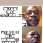 Silmarillion Mims (sad) | WHEN BELEG DIES IN THE SILMARILLION; WHEN BELEG DIES IN THE BOOK OF LOST TALES II | image tagged in crying man | made w/ Imgflip meme maker