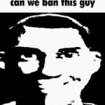 Can we ban this guy meme