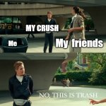 wonder woman art | MY CRUSH; My  friends; Me; NO, THIS IS TRASH | image tagged in wonder woman art | made w/ Imgflip meme maker