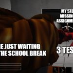 scp | MY 573 MISSING ASSIGNMENT; ME JUST WAITING TO THE SCHOOL BREAK; 3 TEST | image tagged in 3 scp | made w/ Imgflip meme maker