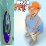 BLIPPI | PEP ON | image tagged in blippi | made w/ Imgflip meme maker