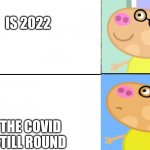 is 2022 | IS 2022; THE COVID STILL ROUND | image tagged in pedro pony meme blank,2022,covid-19 | made w/ Imgflip meme maker