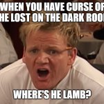 where is the lamb sauce | WHEN YOU HAVE CURSE OF THE LOST ON THE DARK ROOM WHERE'S HE LAMB? | image tagged in where is the lamb sauce | made w/ Imgflip meme maker