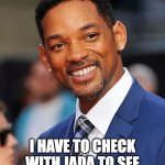 Beta-cuck bitch | HANG ON; I HAVE TO CHECK WITH JADA TO SEE IF I'M MAD ABOUT THAT | image tagged in will smith | made w/ Imgflip meme maker