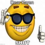 Shut Karen up | Dear Karen; SHUT | image tagged in ok hand | made w/ Imgflip meme maker
