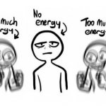 no energy too much energy meme