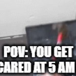 pov you get jumpscared at 5 am | POV: YOU GET JUMPSCARED AT 5 AM IN FNAF | image tagged in gifs,fnaf,memes,lol so funny | made w/ Imgflip video-to-gif maker