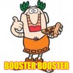 Little Caesar | BOOSTER BOOSTER | image tagged in little caesar | made w/ Imgflip meme maker