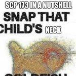 scp 173 has breached containment | SCP 173 IN A NUTSHELL; NECK | image tagged in snap that child's back,scp 173,peanut,scp meme,crackers,why are you reading this | made w/ Imgflip meme maker