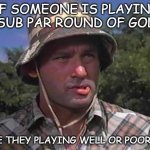 Daily Bad Dad Joke 04/04/2022 | IF SOMEONE IS PLAYING A SUB PAR ROUND OF GOLD, ARE THEY PLAYING WELL OR POORLY? | image tagged in golf caddy | made w/ Imgflip meme maker