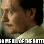 Bring me all of the Buttrot | BRING ME ALL OF THE BUTTROT | image tagged in gifs,funny | made w/ Imgflip video-to-gif maker
