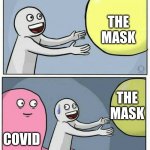 grabbing ball | ME; THE MASK; THE MASK; COVID | image tagged in grabbing ball | made w/ Imgflip meme maker