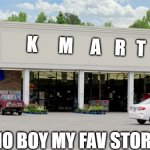 Supermarket | K      M     A    R   T; HO BOY MY FAV STORE | image tagged in supermarket | made w/ Imgflip meme maker