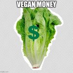 Ez | VEGAN MONEY | image tagged in romaine lettuce | made w/ Imgflip meme maker