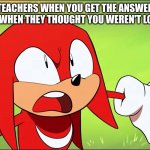 Knuckles Shook | TEACHERS WHEN YOU GET THE ANSWER RIGHT WHEN THEY THOUGHT YOU WEREN'T LOOKING | image tagged in knuckles shook | made w/ Imgflip meme maker
