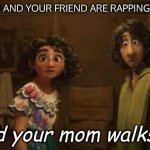 True Life of Theatre Kid | WHEN YOU AND YOUR FRIEND ARE RAPPING HAMILTON; and your mom walks in | image tagged in when insert name walks in | made w/ Imgflip meme maker