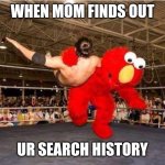 M.o.m. | WHEN MOM FINDS OUT; UR SEARCH HISTORY | image tagged in elmo tackle | made w/ Imgflip meme maker