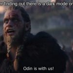 it's glorious | me after finding out there is a dark mode on imgflp | image tagged in odin is with us,dark mode | made w/ Imgflip meme maker