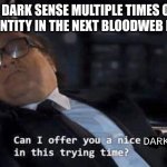 Dead by Daylight stuff I guess | ME: AVOIDS DARK SENSE MULTIPLE TIMES ON PURPOSE
THE ENTITY IN THE NEXT BLOODWEB LEVEL; DARK SENSE | image tagged in can i offer you a nice egg in this trying time | made w/ Imgflip meme maker