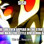 Sisu: spoilers warning! | SISU; BEFORE SHE EVEN APPEAR IN THE STARTS OF THE MOVIE AND MAKE THE LITTLE RIVER RUN BACKWARDS | image tagged in this is requiem | made w/ Imgflip meme maker