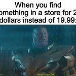 its always that | When you find something in a store for 20 dollars instead of 19.99: | image tagged in thanos impossible,money | made w/ Imgflip meme maker