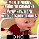 ImgFlip Verification be like | IMGFLIP: VERIFY EMAIL TO COMMENT; EVERY NEW USER WHO USES JOKE EMAILS: | image tagged in o no | made w/ Imgflip meme maker