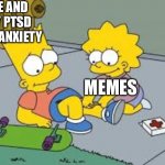 Memes help, maybe | ME AND MY PTSD AND ANXIETY; MEMES | image tagged in lisa and bart bandaid,memes,ptsd,anxiety | made w/ Imgflip meme maker