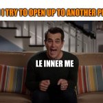 Modern family Phil | WHEN I TRY TO OPEN UP TO ANOTHER PERSON; LE INNER ME | image tagged in modern family,introverts,socially awkward,funnymemes,new meme | made w/ Imgflip meme maker