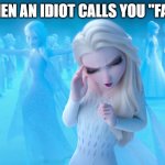 When an idiot calls you "fam" | WHEN AN IDIOT CALLS YOU "FAM" | image tagged in elsa cringe | made w/ Imgflip meme maker