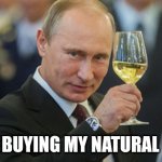 Putin Cheers | FOR BUYING MY NATURAL GAS | image tagged in putin cheers | made w/ Imgflip meme maker