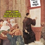 95 theses | POSTEN NEIN BILLEN; I DON'T THINK THAT'S ALLOWED, BROTHER MARTIN. | image tagged in martin luther political statement | made w/ Imgflip meme maker