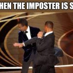 will smith slaps chris rock | WHEN THE IMPOSTER IS SU- | image tagged in will smith slaps chris rock | made w/ Imgflip meme maker