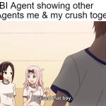 I raised that boy. | My FBI Agent showing other FBI Agents me & my crush together: | image tagged in i raised that boy | made w/ Imgflip meme maker